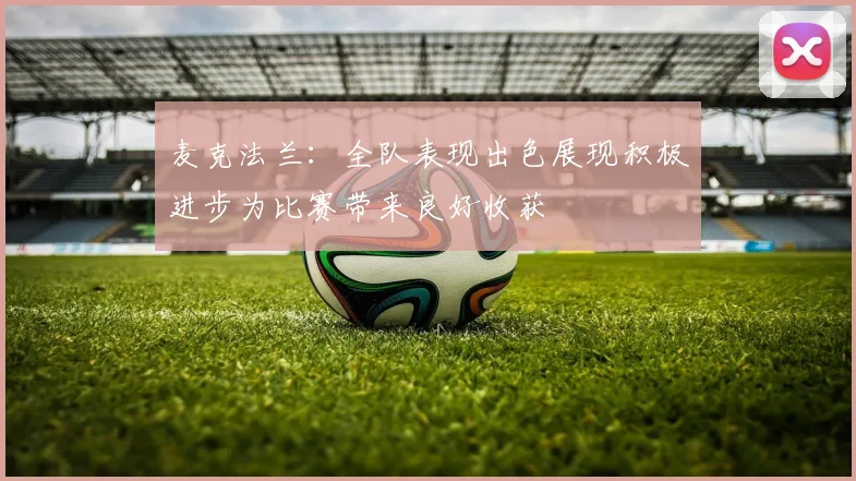 麦克法兰：全队表现出色展现积极进步为比赛带来良好收获